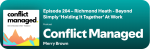 Conflict Managed Podcast - Beyond Simply 'Holding it Together' At Work - with Merry Brown
